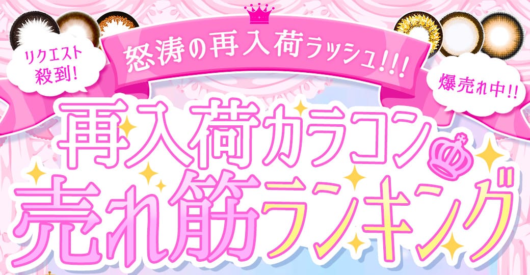 怒涛の再入荷ラッシュ!!!リクエスト殺到!爆売れ中!!再入荷カラコン売れ筋RANKINGまとめ