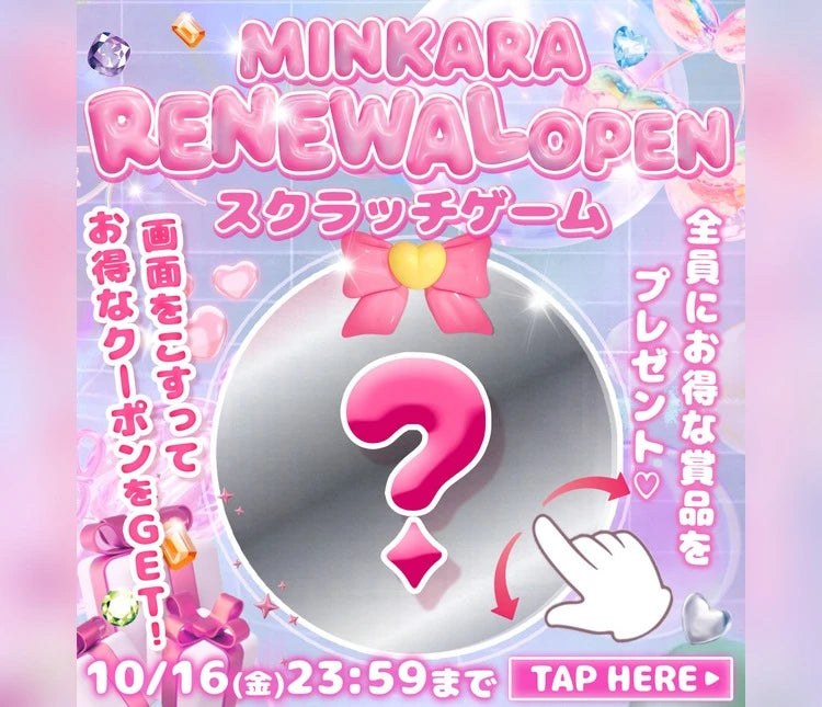 MINKARA RENEWAL OPEN スクラッチゲーム 画面をこすってお得なクーポンをGET 全員にお得な賞品をプレゼント 10/16(金)23:59まで